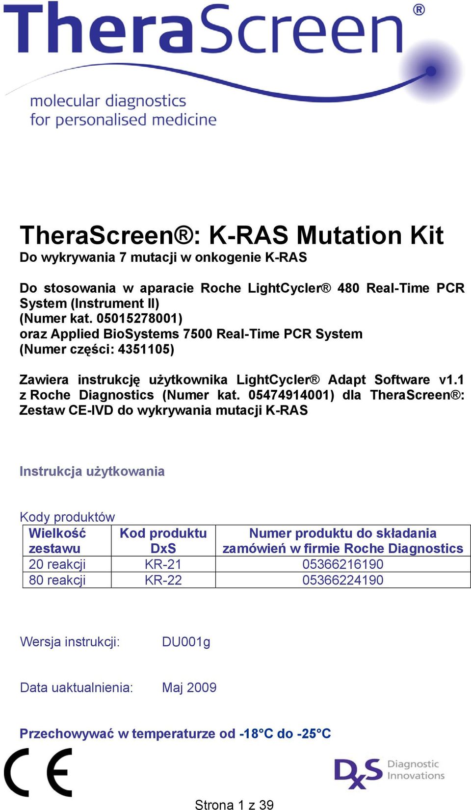 05474914001) dla TheraScreen : Zestaw CE-IVD do wykrywania mutacji K-RAS Instrukcja użytkowania Kody produktów Wielkość zestawu Kod produktu DxS 20 reakcji KR-21 05366216190 80