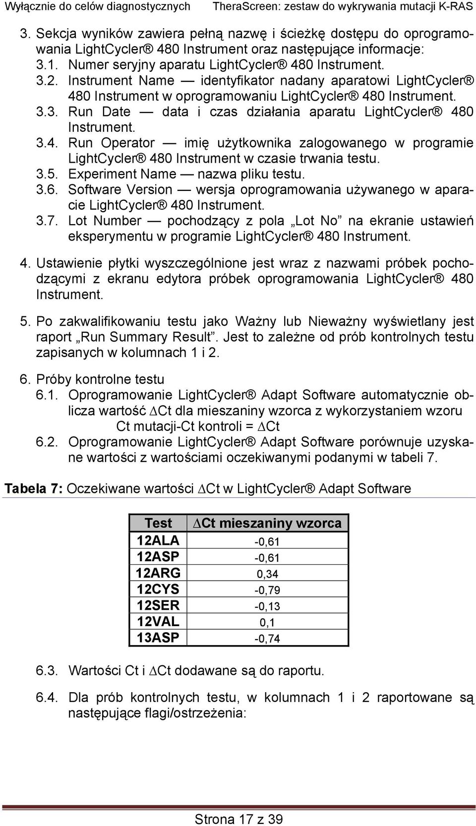3.5. Experiment Name nazwa pliku testu. 3.6. Software Version wersja oprogramowania używanego w aparacie LightCycler 480 Instrument. 3.7.