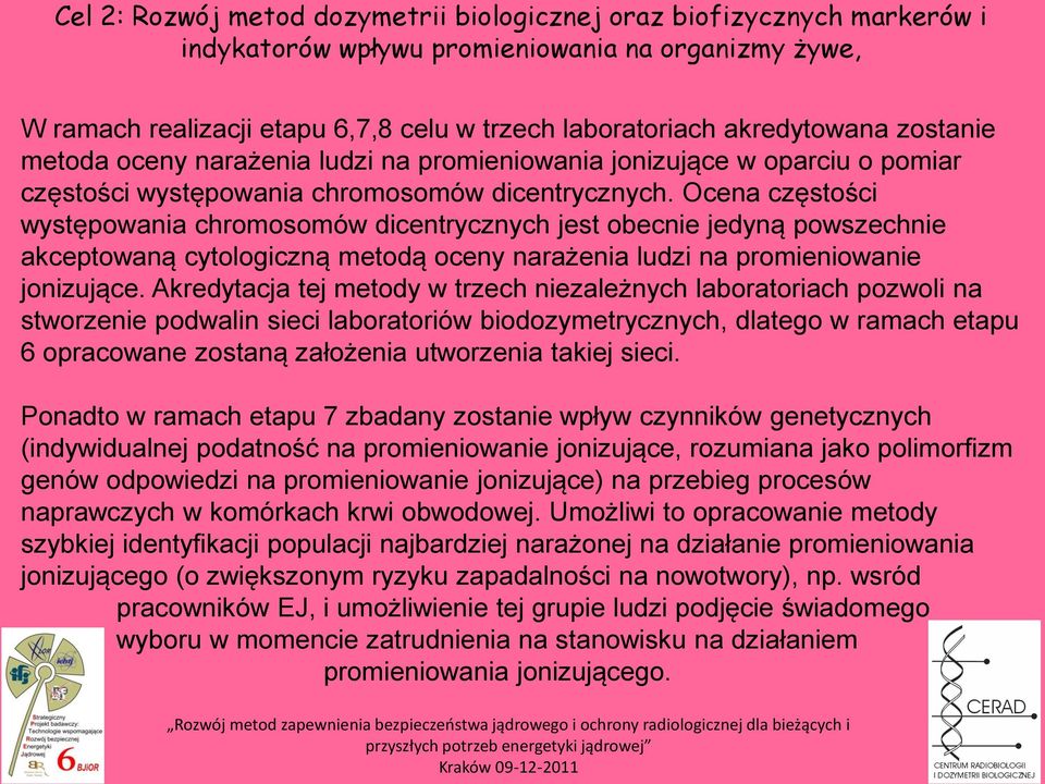 Ocena częstości występowania chromosomów dicentrycznych jest obecnie jedyną powszechnie akceptowaną cytologiczną metodą oceny narażenia ludzi na promieniowanie jonizujące.