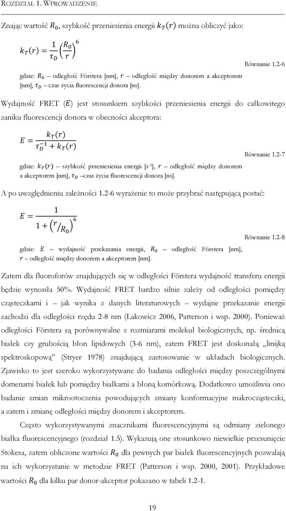 Wydajność FRET ( ) jest stosunkiem szybkości przeniesienia energii do całkowitego zaniku fluorescencji donora w obecności akceptora: Równanie 1.