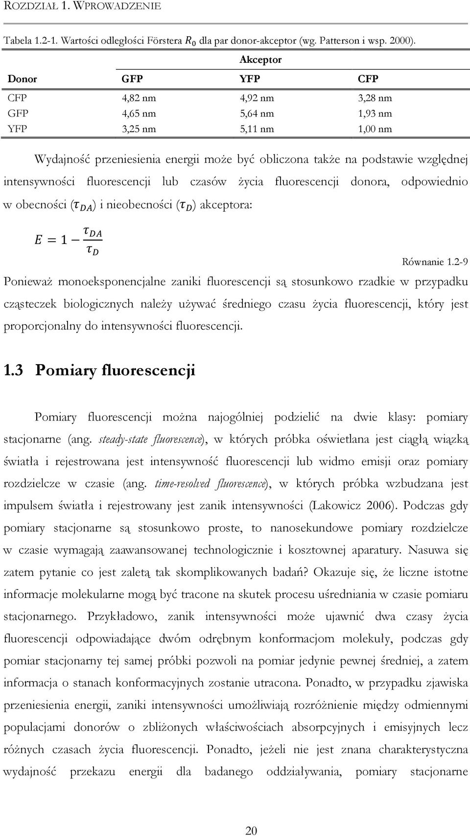intensywności fluorescencji lub czasów Ŝycia fluorescencji donora, odpowiednio w obecności ( ) i nieobecności ( ) akceptora: 1 Równanie 1.