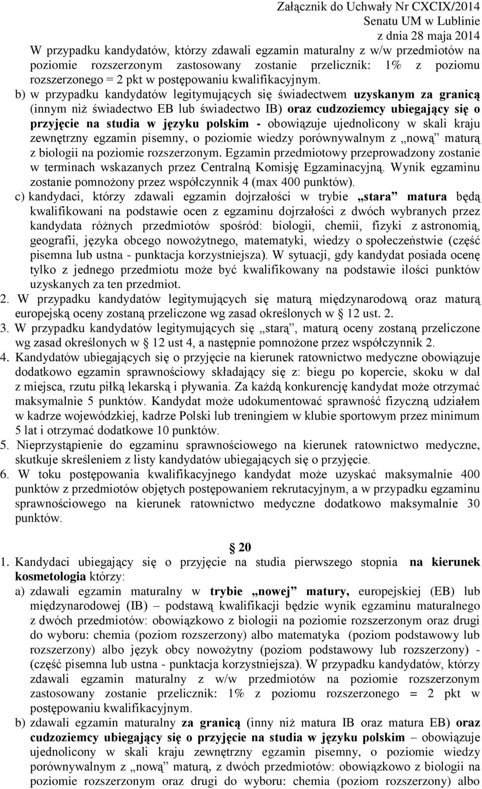 obowiązuje ujednolicony w skali kraju zewnętrzny egzamin pisemny, o poziomie wiedzy porównywalnym z nową maturą z biologii na poziomie rozszerzonym.