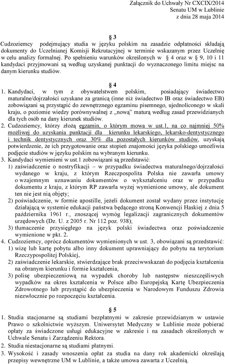 Kandydaci, w tym z obywatelstwem polskim, posiadający świadectwo maturalne/dojrzałości uzyskane za granicą (inne niż świadectwo IB oraz świadectwo EB) zobowiązani są przystąpić do zewnętrznego