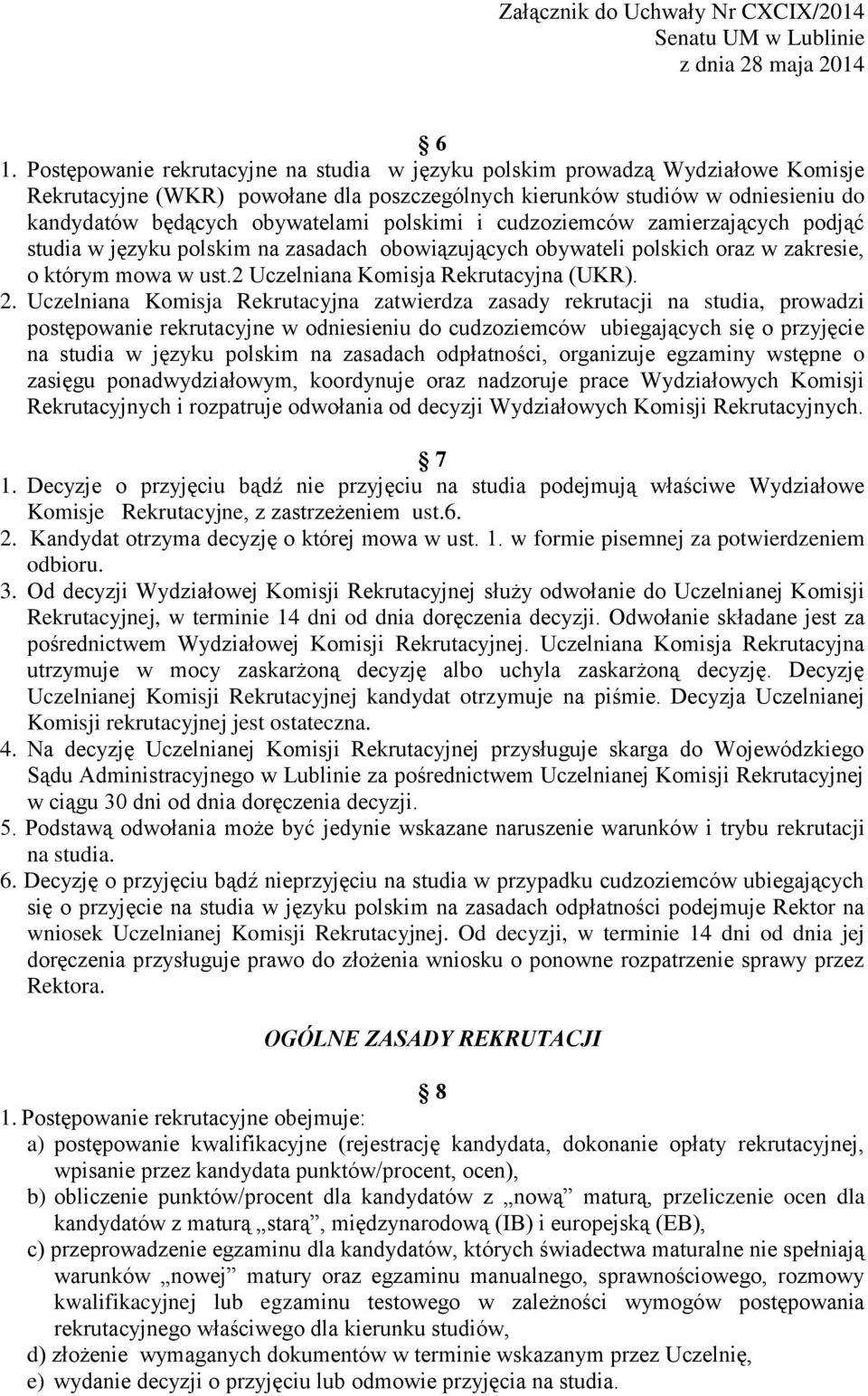 Uczelniana Komisja Rekrutacyjna zatwierdza zasady rekrutacji na studia, prowadzi postępowanie rekrutacyjne w odniesieniu do cudzoziemców ubiegających się o przyjęcie na studia w języku polskim na