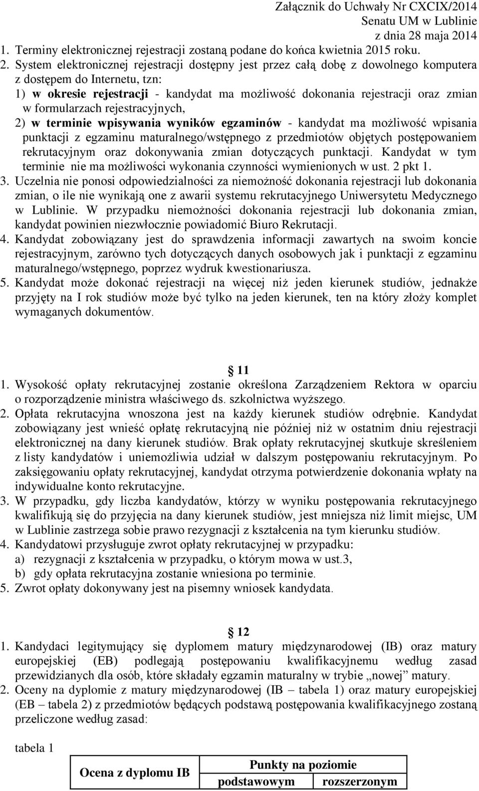 System elektronicznej rejestracji dostępny jest przez całą dobę z dowolnego komputera z dostępem do Internetu, tzn: 1) w okresie rejestracji - kandydat ma możliwość dokonania rejestracji oraz zmian w