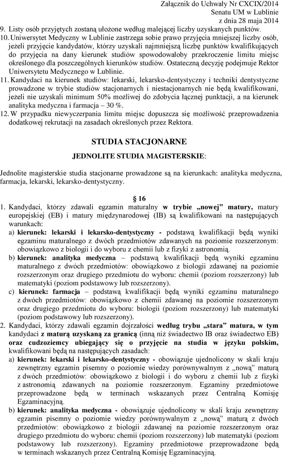 kierunek studiów spowodowałoby przekroczenie limitu miejsc określonego dla poszczególnych kierunków studiów. Ostateczną decyzję podejmuje Rektor Uniwersytetu Medycznego w Lublinie. 11.