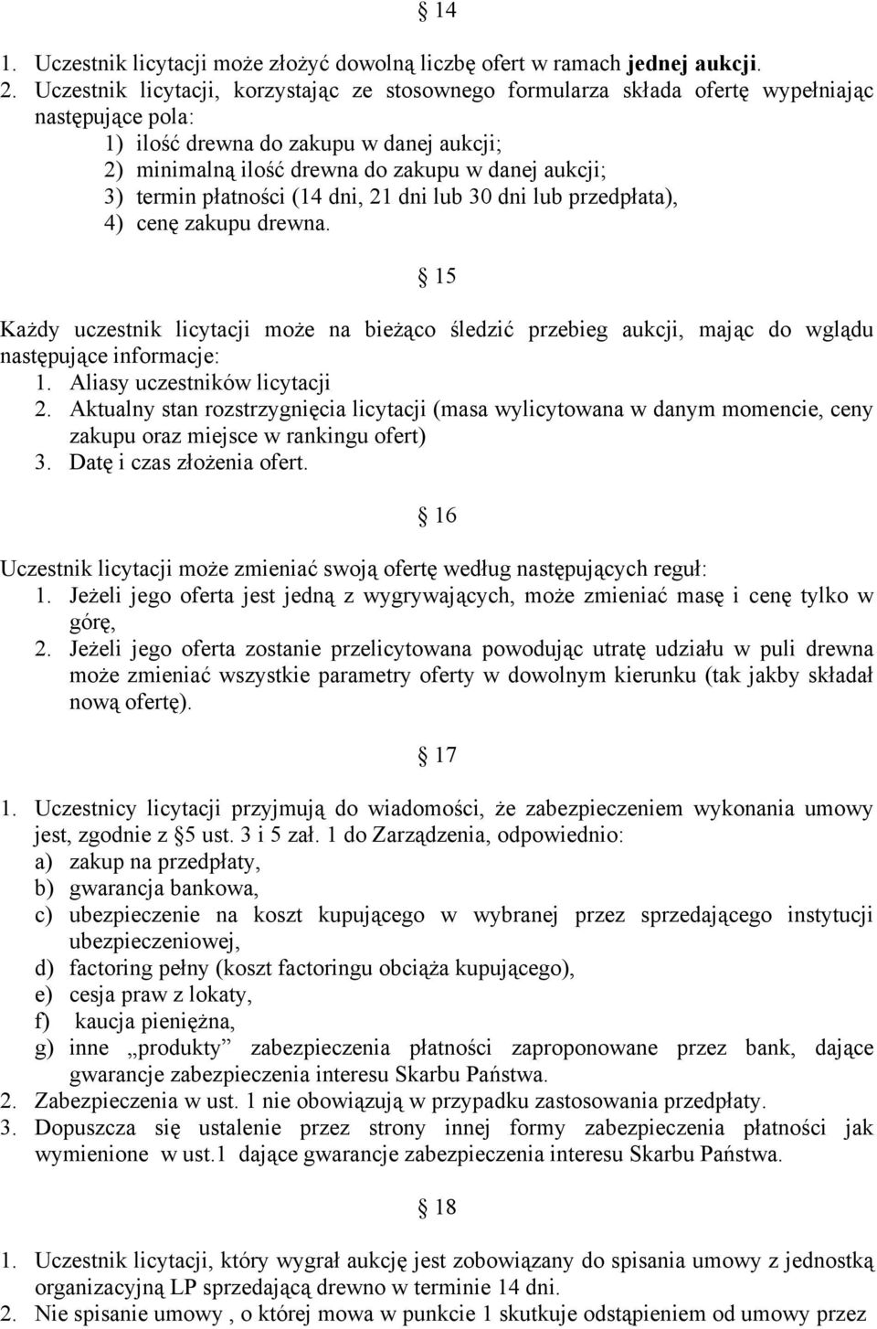 termin płatności (14 dni, 21 dni lub 30 dni lub przedpłata), 4) cenę zakupu drewna. 15 Każdy uczestnik licytacji może na bieżąco śledzić przebieg aukcji, mając do wglądu następujące informacje: 1.