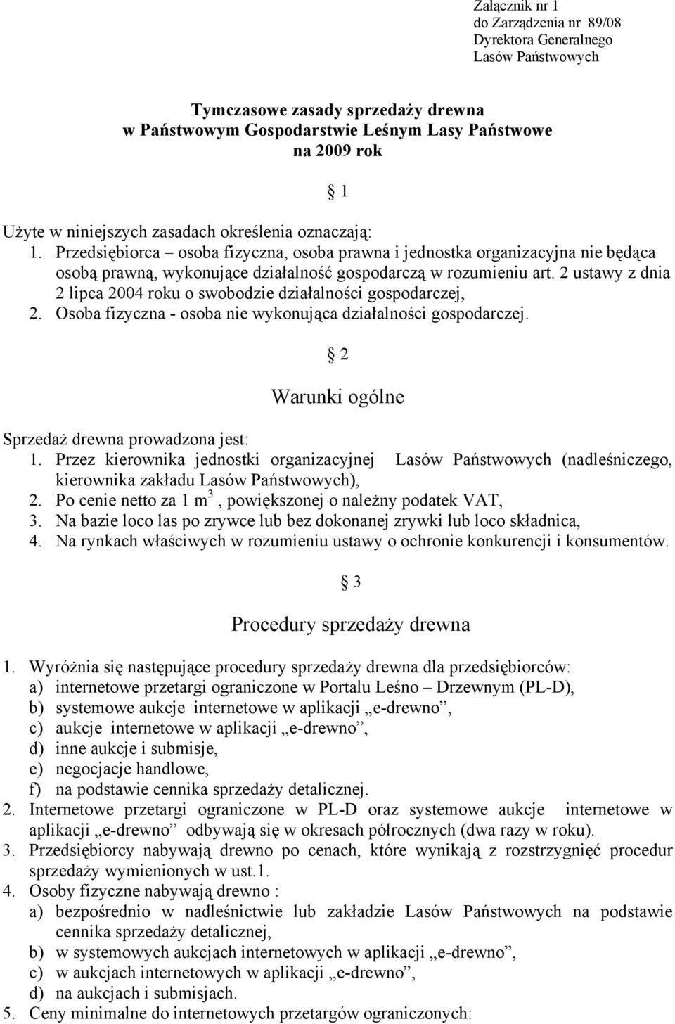 2 ustawy z dnia 2 lipca 2004 roku o swobodzie działalności gospodarczej, 2. Osoba fizyczna - osoba nie wykonująca działalności gospodarczej. 2 Warunki ogólne Sprzedaż drewna prowadzona jest: 1.