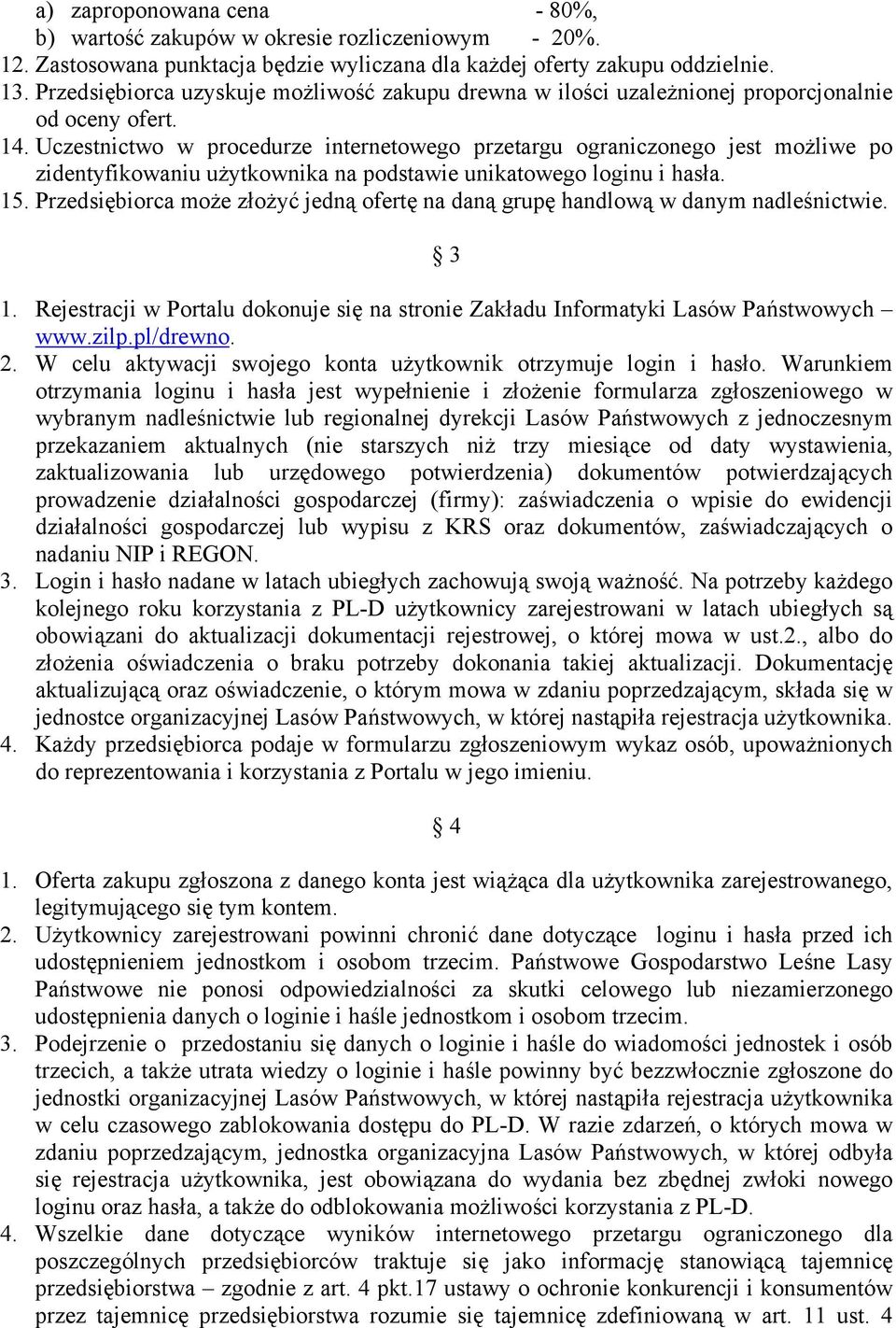 Uczestnictwo w procedurze internetowego przetargu ograniczonego jest możliwe po zidentyfikowaniu użytkownika na podstawie unikatowego loginu i hasła. 15.