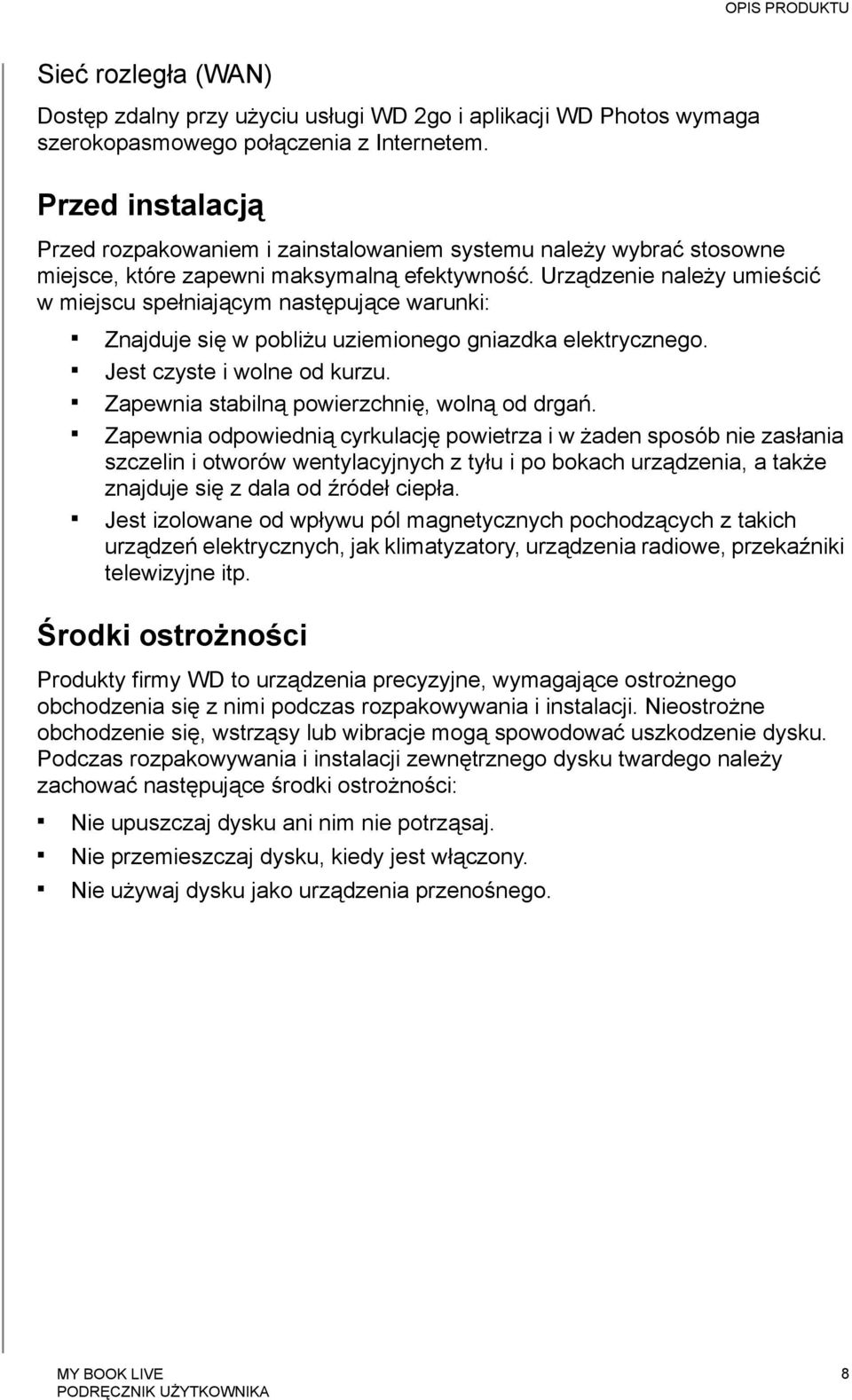 Urządzenie należy umieścić w miejscu spełniającym następujące warunki: Znajduje się w pobliżu uziemionego gniazdka elektrycznego. Jest czyste i wolne od kurzu.