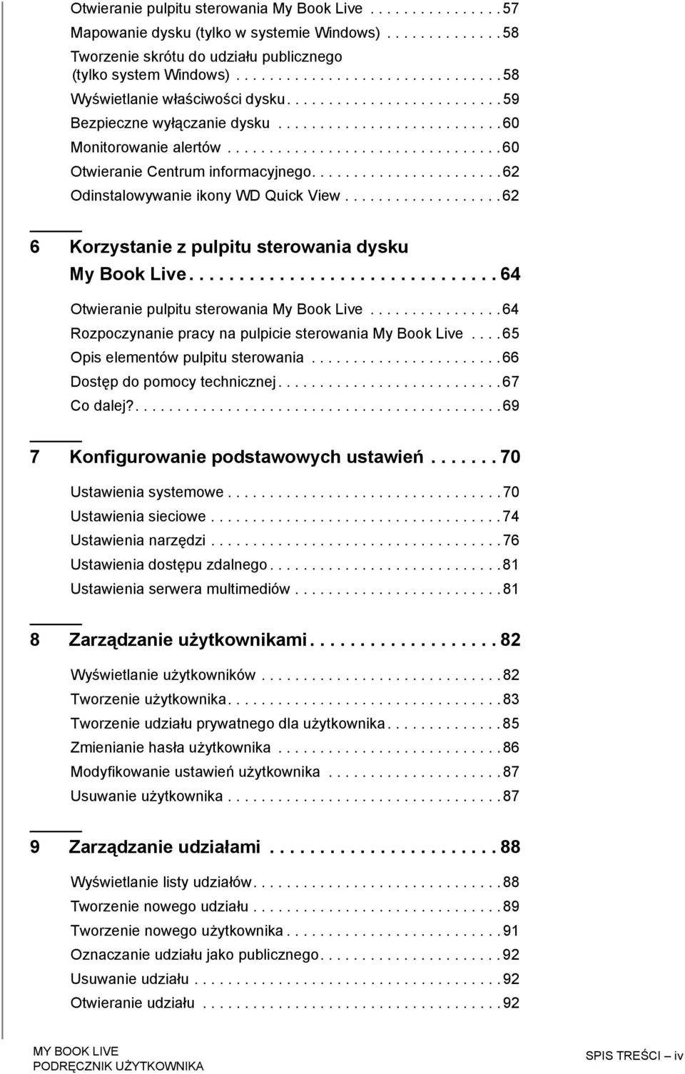 ................................ 60 Otwieranie Centrum informacyjnego....................... 62 Odinstalowywanie ikony WD Quick View................... 62 6 Korzystanie z pulpitu sterowania dysku My Book Live.