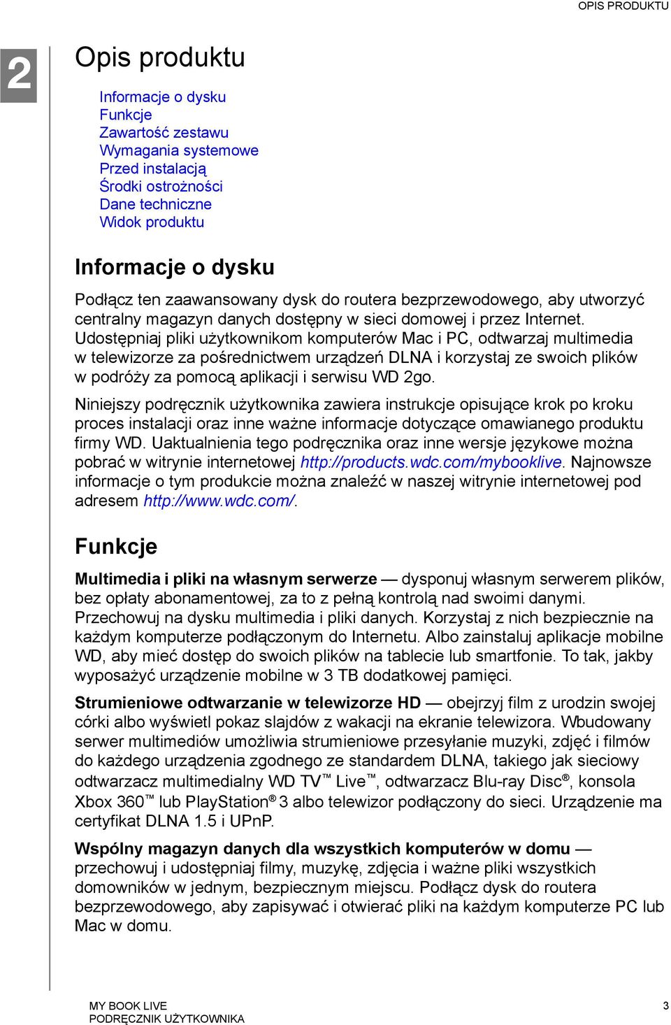 Udostępniaj pliki użytkownikom komputerów Mac i PC, odtwarzaj multimedia w telewizorze za pośrednictwem urządzeń DLNA i korzystaj ze swoich plików w podróży za pomocą aplikacji i serwisu WD 2go.