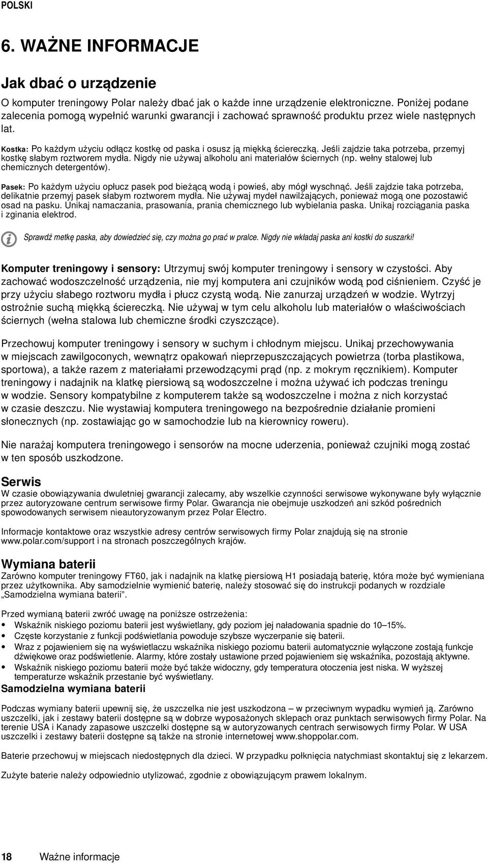 Jeśli zajdzie taka potrzeba, przemyj kostkę słabym roztworem mydła. Nigdy nie używaj alkoholu ani materiałów ściernych (np. wełny stalowej lub chemicznych detergentów).