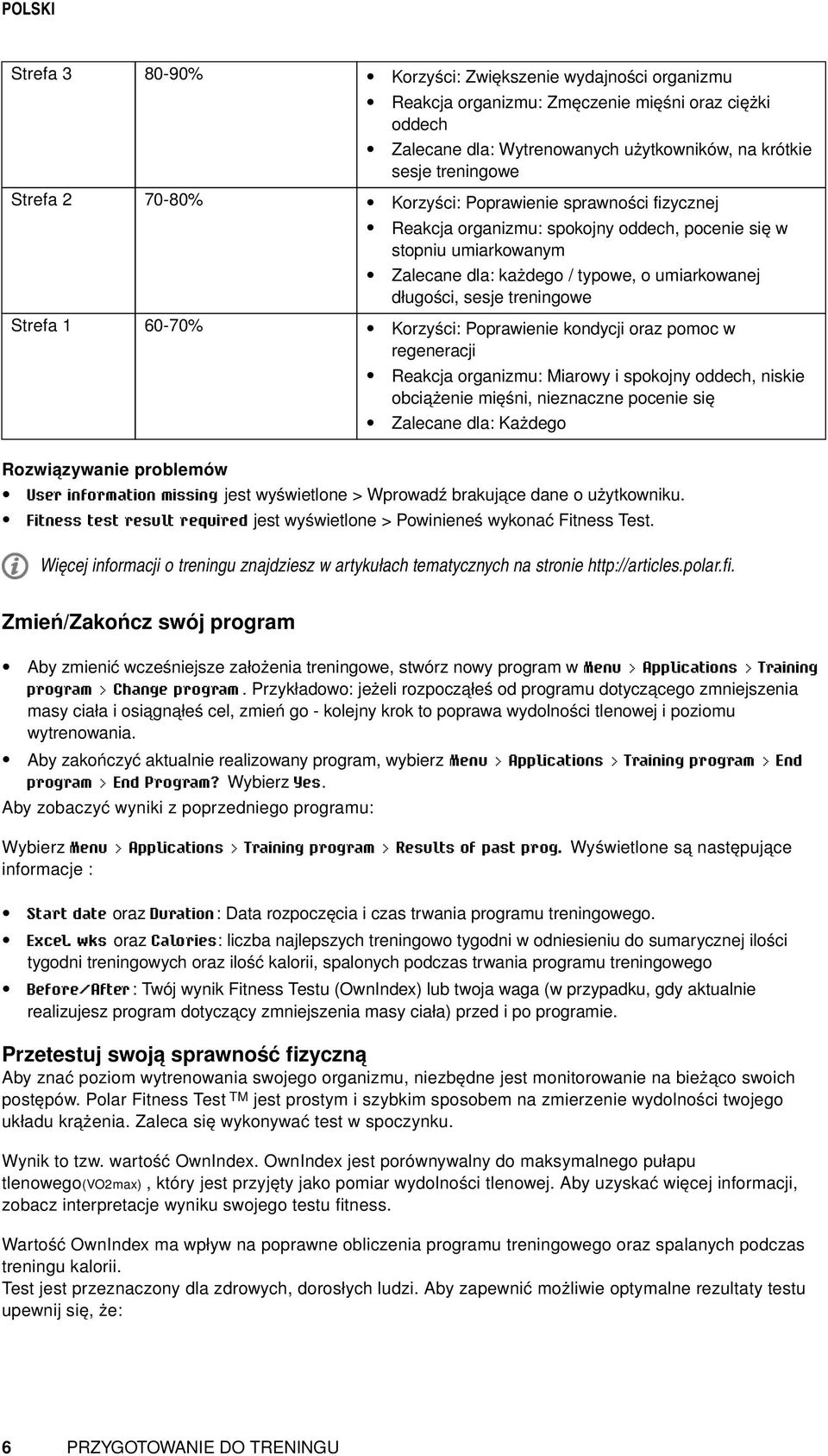 treningowe Korzyści: Poprawienie kondycji oraz pomoc w regeneracji Reakcja organizmu: Miarowy i spokojny oddech, niskie obciążenie mięśni, nieznaczne pocenie się Zalecane dla: Każdego Rozwiązywanie