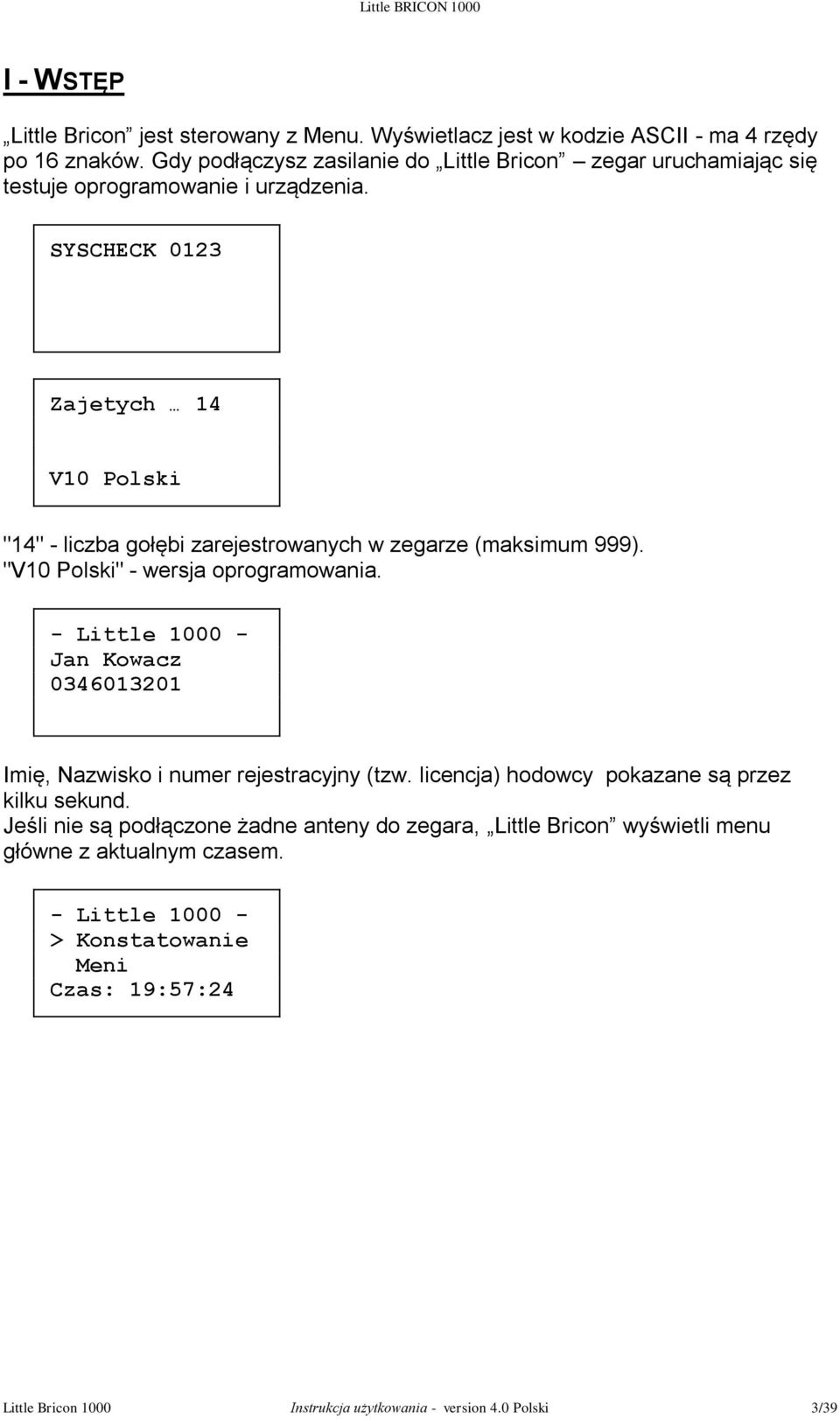 SYSCHECK 0123 Zajetych 14 V10 Polski "14" - liczba gołębi zarejestrowanych w zegarze (maksimum 999). "V10 Polski" - wersja oprogramowania.