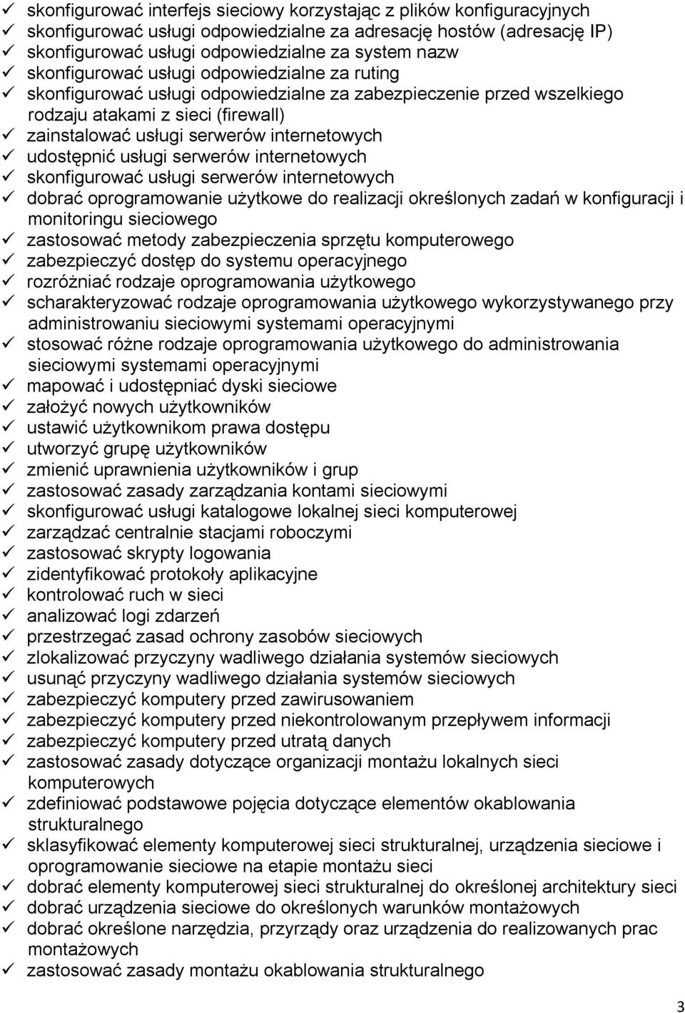 udostępnić usługi serwerów internetowych skonfigurować usługi serwerów internetowych dobrać oprogramowanie użytkowe do realizacji określonych zadań w konfiguracji i monitoringu sieciowego zastosować