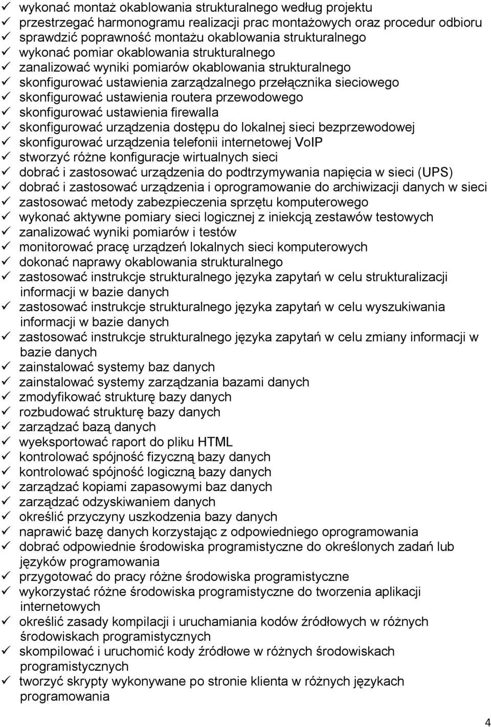 skonfigurować ustawienia firewalla skonfigurować urządzenia dostępu do lokalnej sieci bezprzewodowej skonfigurować urządzenia telefonii internetowej VoIP stworzyć różne konfiguracje wirtualnych sieci