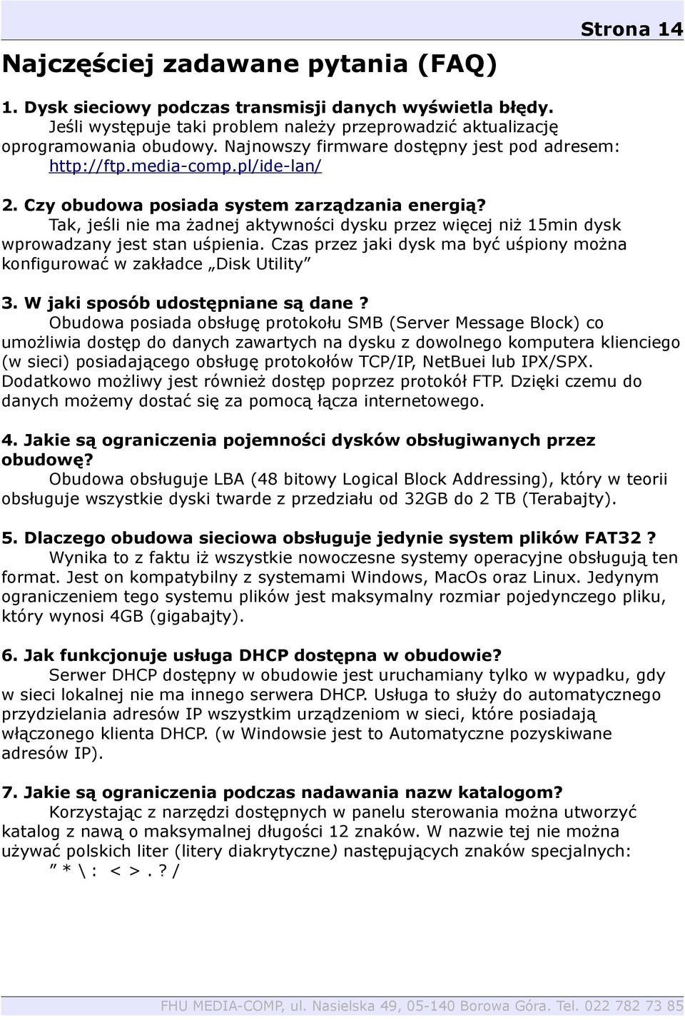 Tak, jeśli nie ma żadnej aktywności dysku przez więcej niż 15min dysk wprowadzany jest stan uśpienia. Czas przez jaki dysk ma być uśpiony można konfigurować w zakładce Disk Utility 3.