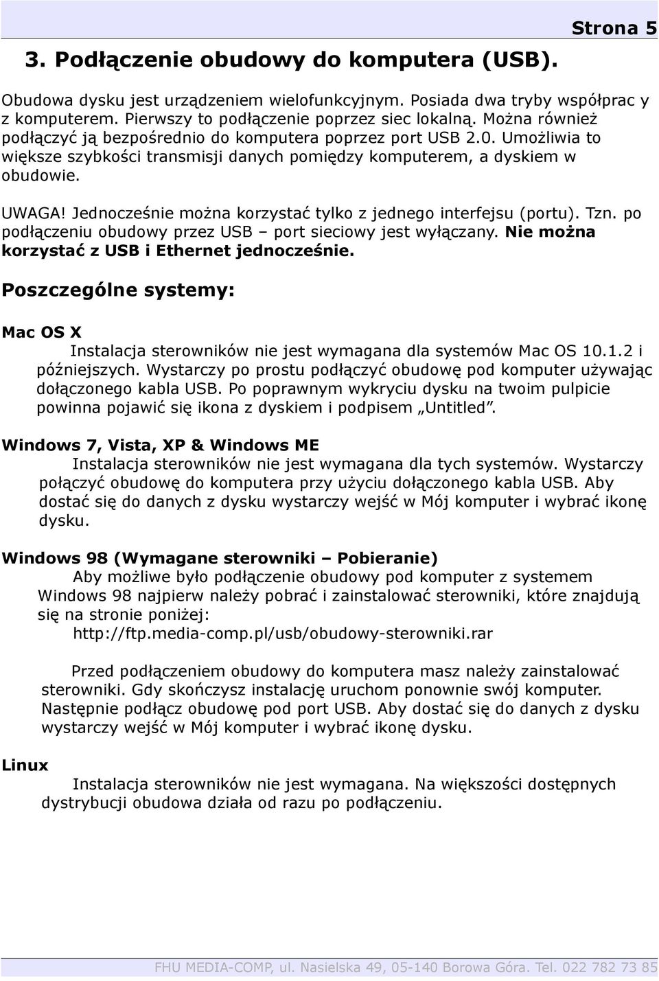 Jednocześnie można korzystać tylko z jednego interfejsu (portu). Tzn. po podłączeniu obudowy przez USB port sieciowy jest wyłączany. Nie można korzystać z USB i Ethernet jednocześnie.