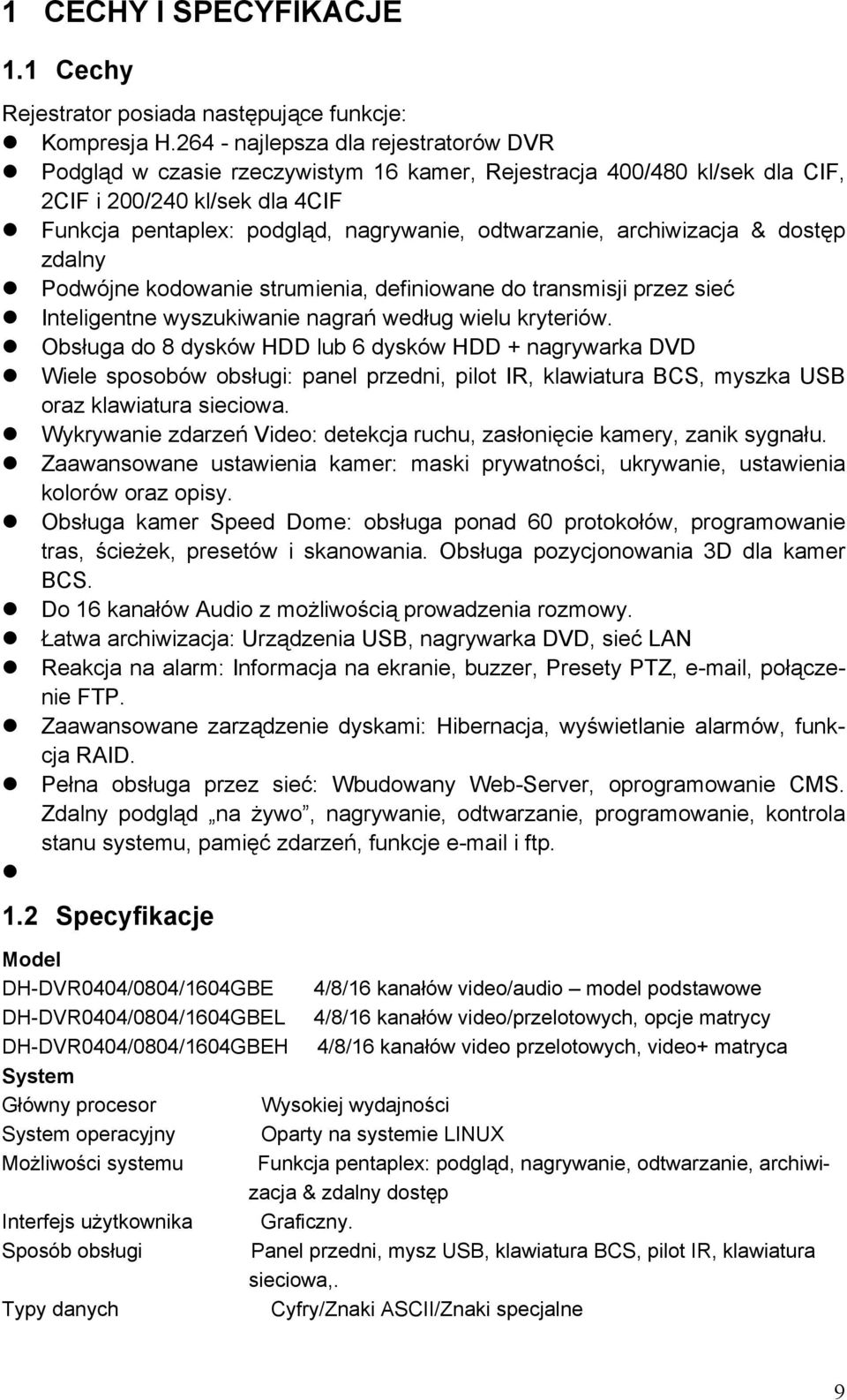archiwizacja & dostęp zdalny Podwójne kodowanie strumienia, definiowane do transmisji przez sieć Inteligentne wyszukiwanie nagrań według wielu kryteriów.