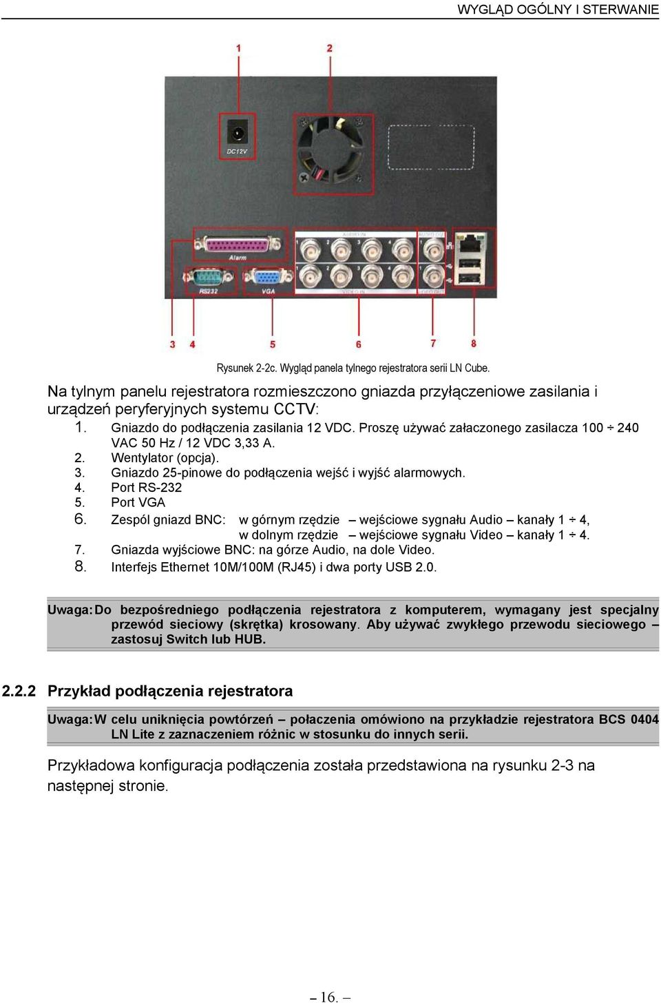 Proszę używać załaczonego zasilacza 100 240 2. 3. 4. 5. 6. 7. 8. VAC 50 Hz / 12 VDC 3,33 A. Wentylator (opcja). Gniazdo 25-pinowe do podłączenia wejść i wyjść alarmowych.