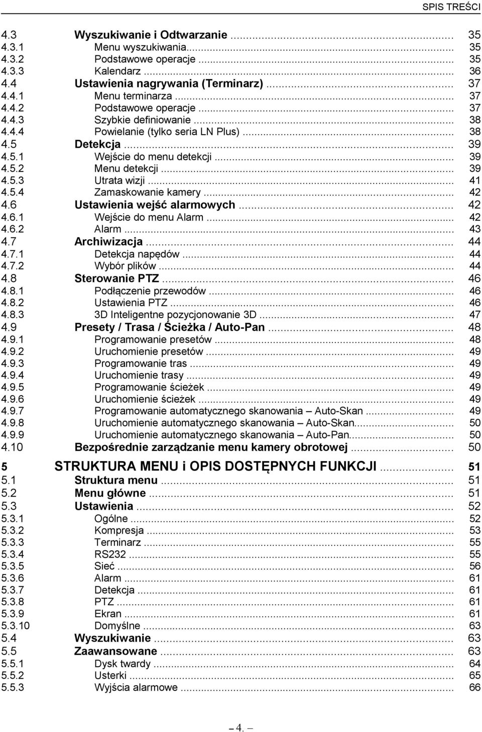 .. 37 37 38 38 Detekcja... 39 Wejście do menu detekcji... Menu detekcji... Utrata wizji... Zamaskowanie kamery... 39 39 41 42 Ustawienia wejść alarmowych... 42 Wejście do menu Alarm.