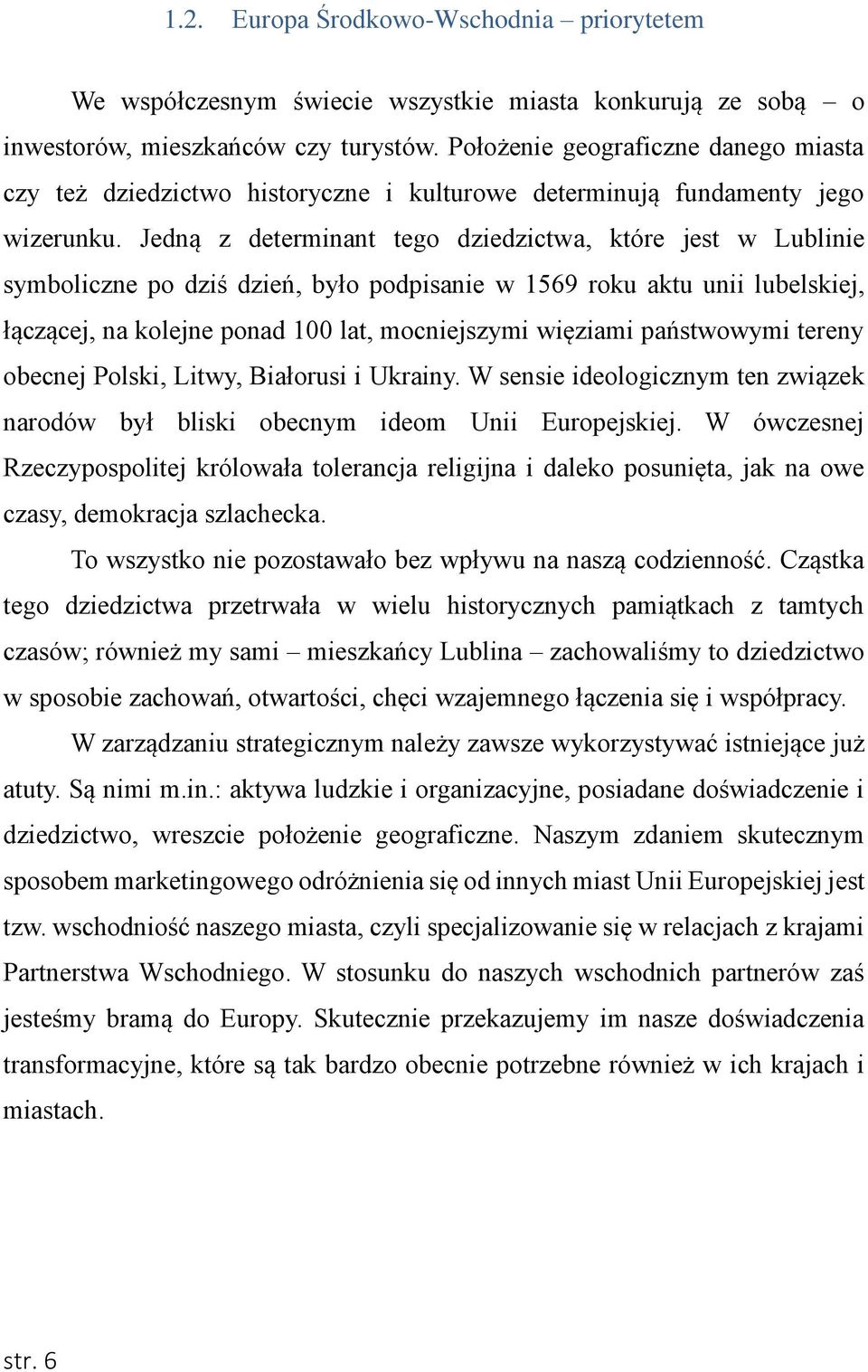 Jedną z determinant tego dziedzictwa, które jest w Lublinie symboliczne po dziś dzień, było podpisanie w 1569 roku aktu unii lubelskiej, łączącej, na kolejne ponad 100 lat, mocniejszymi więziami