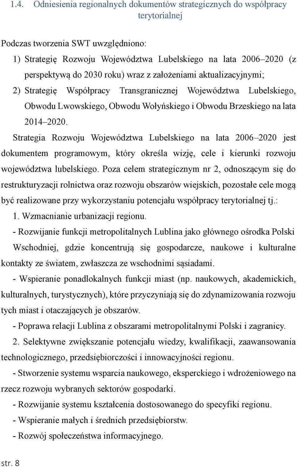 Strategia Rozwoju Województwa Lubelskiego na lata 2006 2020 jest dokumentem programowym, który określa wizję, cele i kierunki rozwoju województwa lubelskiego.