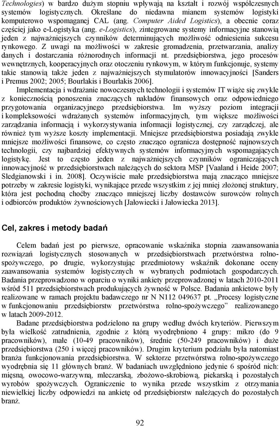 e-logistics), zintegrowane systemy informacyjne stanowią jeden z najważniejszych czynników determinujących możliwość odniesienia sukcesu rynkowego.