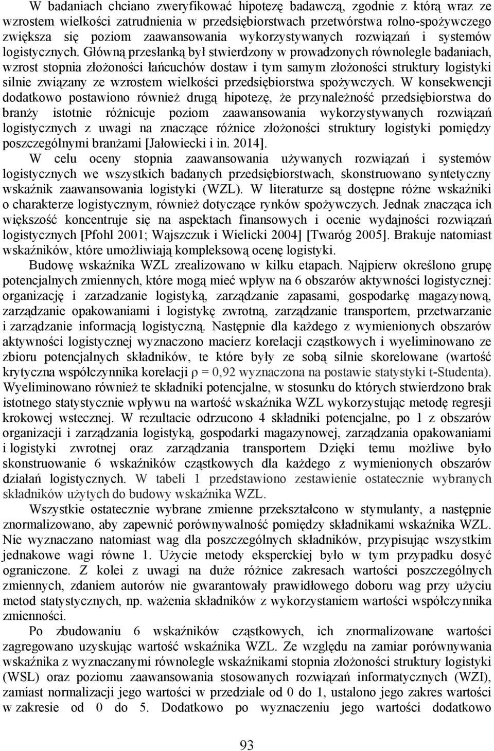 Główną przesłanką był stwierdzony w prowadzonych równolegle badaniach, wzrost stopnia złożoności łańcuchów dostaw i tym samym złożoności struktury logistyki silnie związany ze wzrostem wielkości