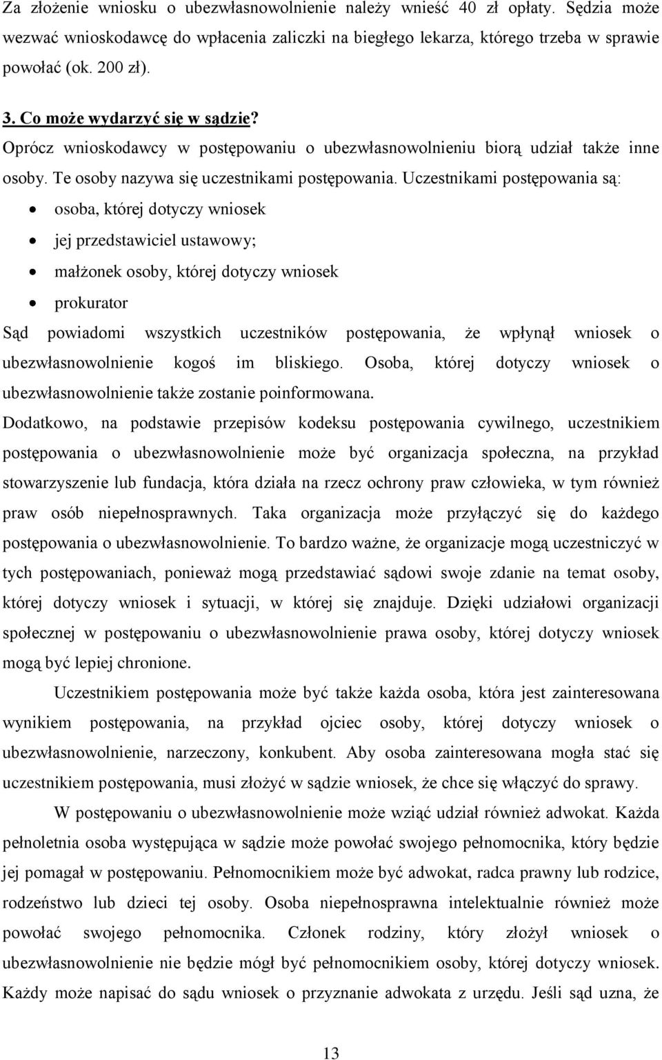 Uczestnikami postępowania są: osoba, której dotyczy wniosek jej przedstawiciel ustawowy; małżonek osoby, której dotyczy wniosek prokurator Sąd powiadomi wszystkich uczestników postępowania, że