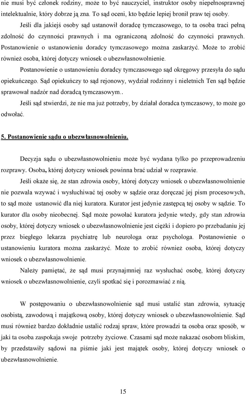 Postanowienie o ustanowieniu doradcy tymczasowego można zaskarżyć. Może to zrobić również osoba, której dotyczy wniosek o ubezwłasnowolnienie.