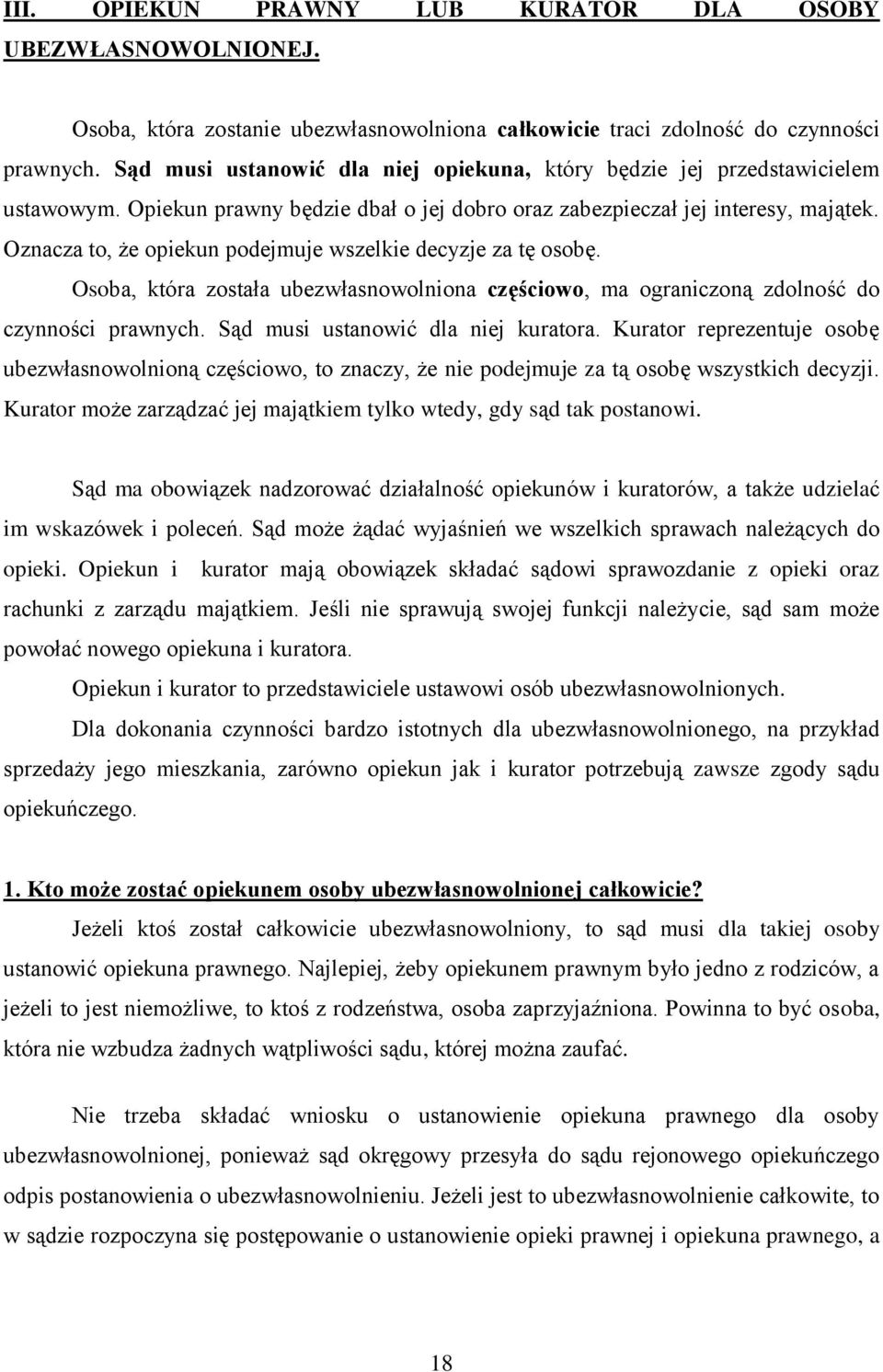 Oznacza to, że opiekun podejmuje wszelkie decyzje za tę osobę. Osoba, która została ubezwłasnowolniona częściowo, ma ograniczoną zdolność do czynności prawnych. Sąd musi ustanowić dla niej kuratora.