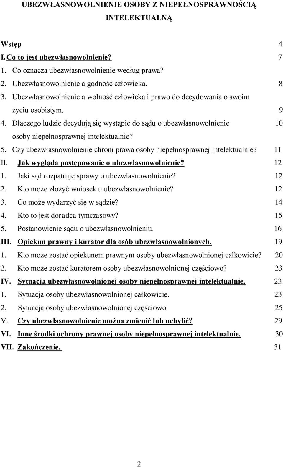 Dlaczego ludzie decydują się wystąpić do sądu o ubezwłasnowolnienie 10 osoby niepełnosprawnej intelektualnie? 5. Czy ubezwłasnowolnienie chroni prawa osoby niepełnosprawnej intelektualnie? 11 II.