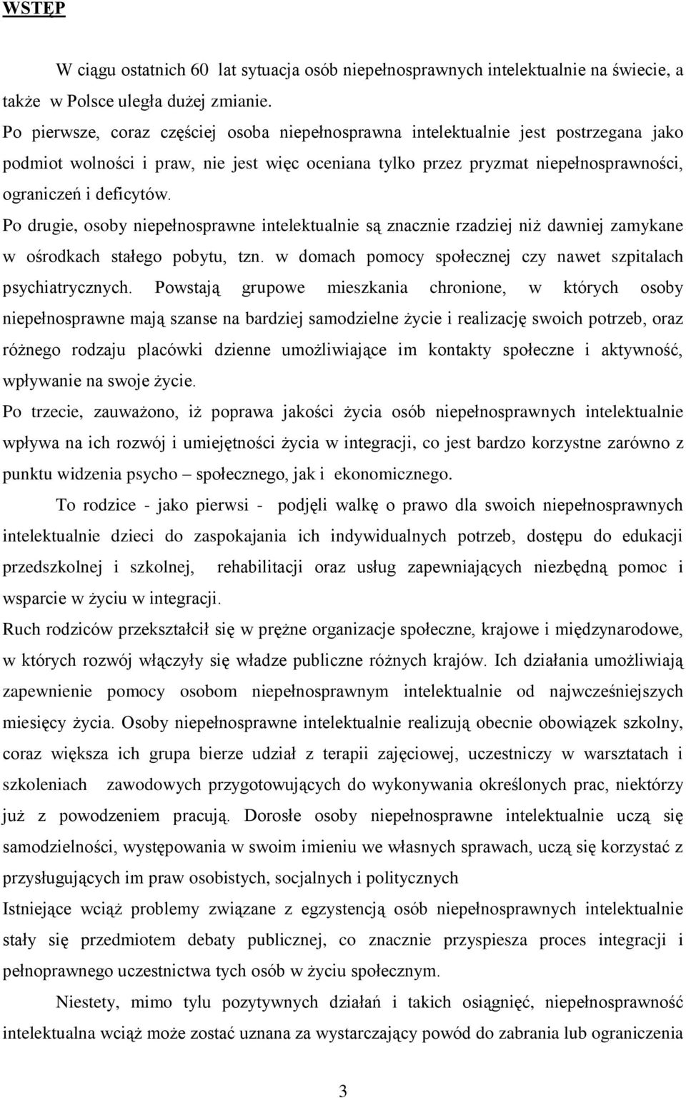 Po drugie, osoby niepełnosprawne intelektualnie są znacznie rzadziej niż dawniej zamykane w ośrodkach stałego pobytu, tzn. w domach pomocy społecznej czy nawet szpitalach psychiatrycznych.