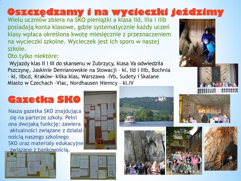 Oto tylko niektóre: Wyjazdy klas II i III do skansenu w Zubrzycy, klasa Va odwiedziła Pszczynę, Jaskinie Demianowskie na Słowacji kl. IId i IIIb, Bochnia kl.