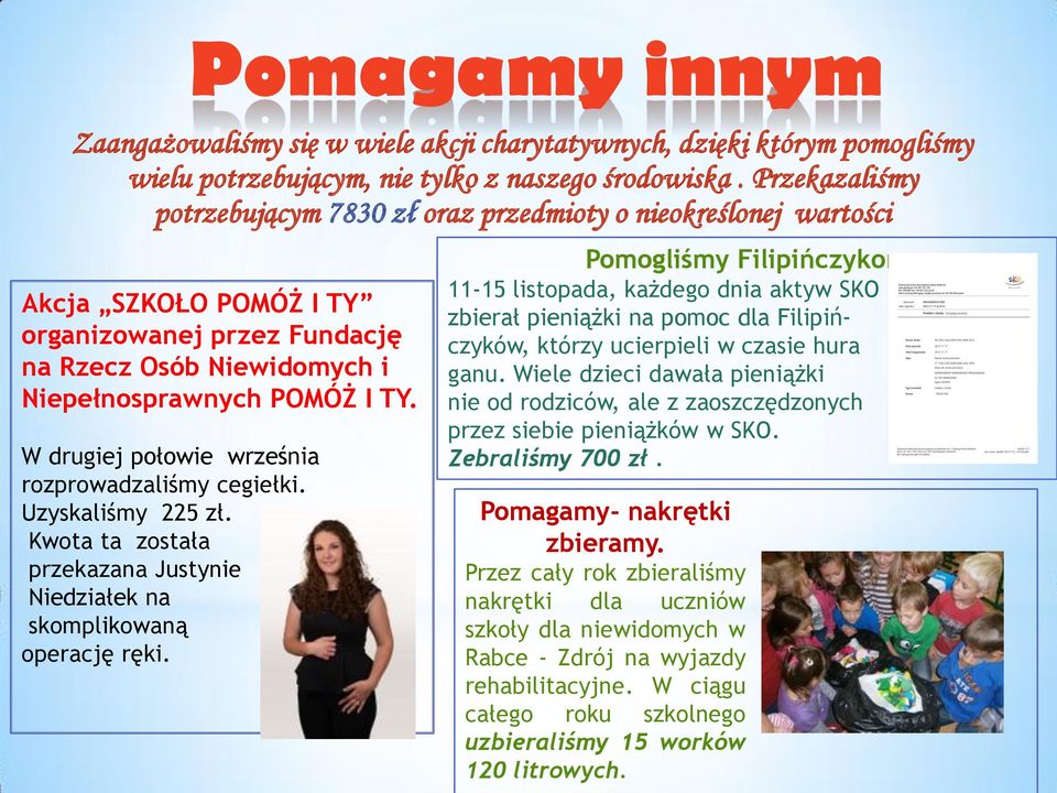 W drugiej połowie września rozprowadzaliśmy cegiełki. Uzyskaliśmy 225 zł. Kwota ta została przekazana Justynie Niedziałek na skomplikowaną operację ręki.