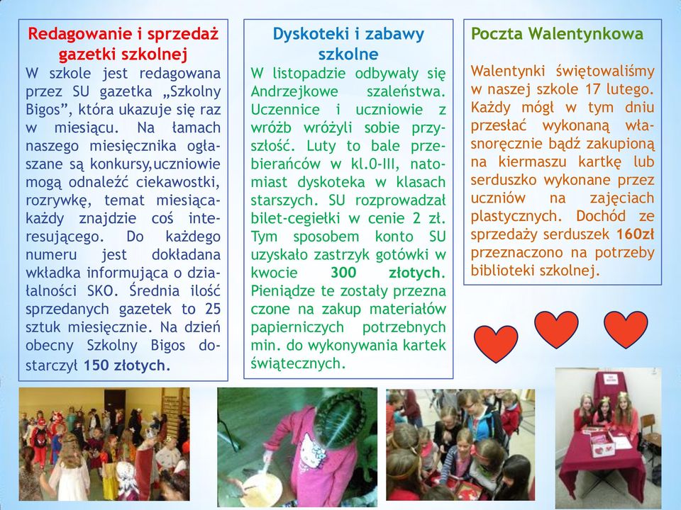 Do każdego numeru jest dokładana wkładka informująca o działalności SKO. Średnia ilość sprzedanych gazetek to 25 sztuk miesięcznie. Na dzień obecny Szkolny Bigos dostarczył 150 złotych.