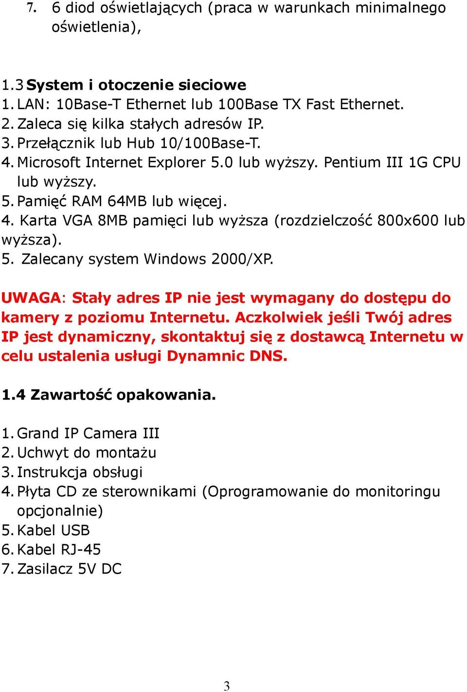 5. Zalecany system Windows 2000/XP. UWAGA: Stały adres IP nie jest wymagany do dostępu do kamery z poziomu Internetu.