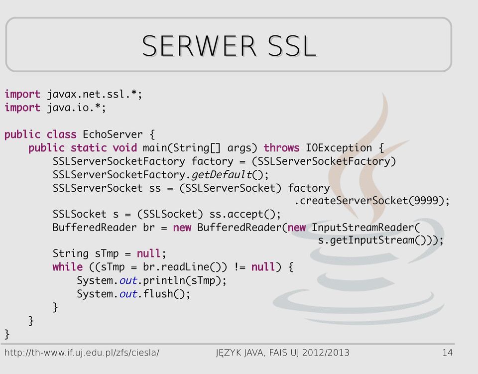 SSLServerSocketFactory.getDefault(); SSLServerSocket ss = (SSLServerSocket) factory.createserversocket(9999); SSLSocket s = (SSLSocket) ss.