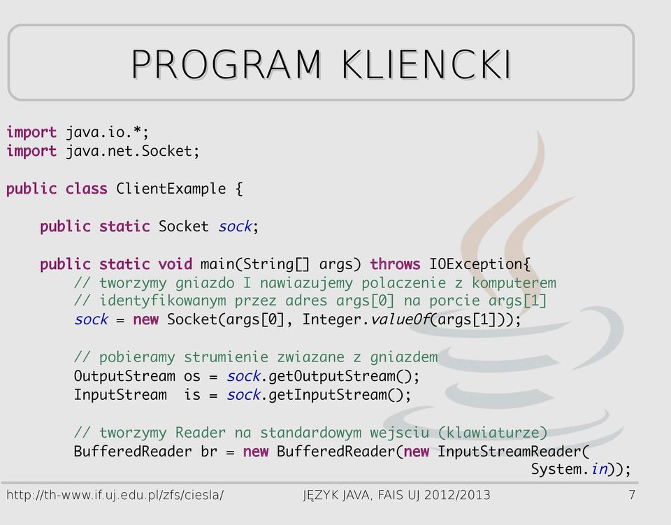 z komputerem // identyfikowanym przez adres args[0] na porcie args[1] sock = new Socket(args[0], Integer.