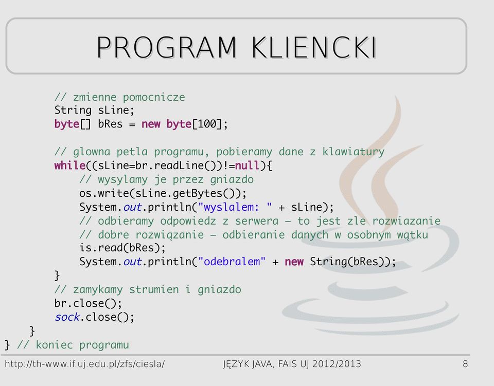 println("wyslalem: " + sline); // odbieramy odpowiedz z serwera to jest zle rozwiazanie // dobre rozwiązanie odbieranie danych w osobnym wątku is.