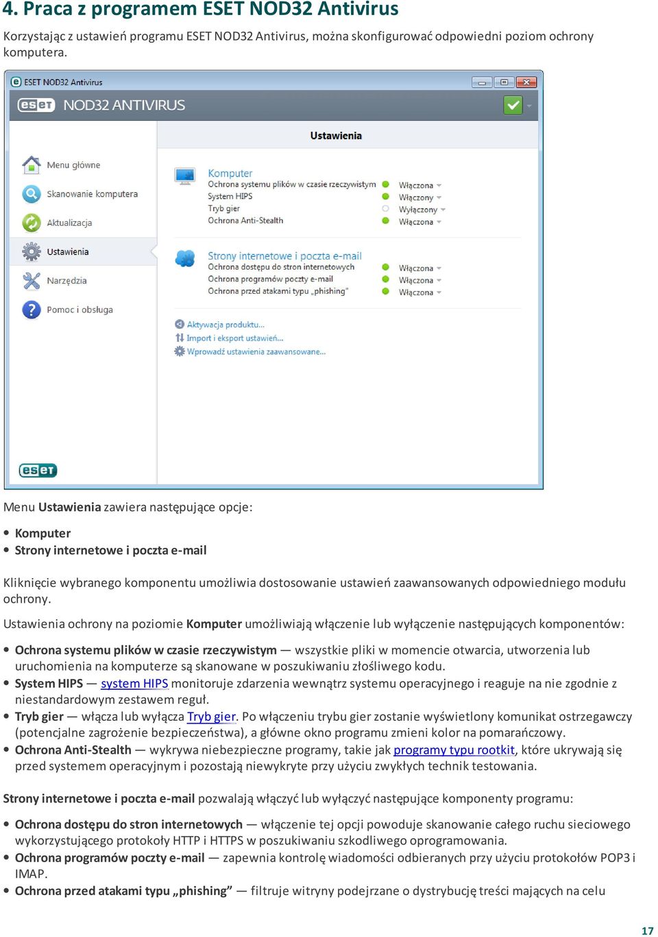 Ustawienia ochrony na poziomie Komputer umożliwiają włączenie lub wyłączenie następujących komponentów: Ochrona systemu plików w czasie rzeczywistym wszystkie pliki w momencie otwarcia, utworzenia