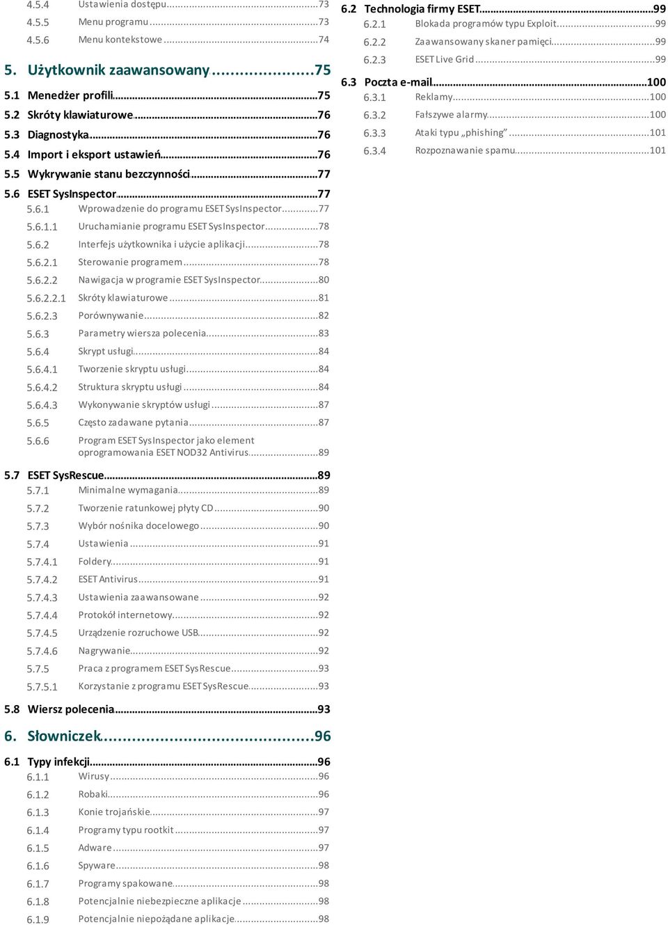 3 Diagnostyka...76 6.3.3 Ataki...101 typu phishing 5.4 Import...76 i eksport ustawień 6.3.4 Rozpoznawanie...101 spamu 5.5 Wykrywanie...77 stanu bezczynności 5.6 ESET...77 SysInspector 5.6.1 Wprowadzenie.
