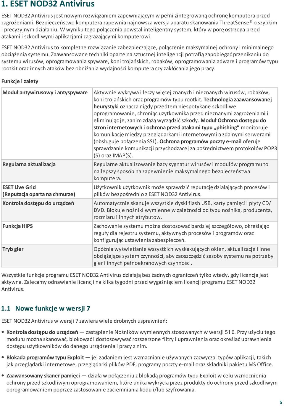 W wyniku tego połączenia powstał inteligentny system, który w porę ostrzega przed atakami i szkodliwymi aplikacjami zagrażającymi komputerowi.