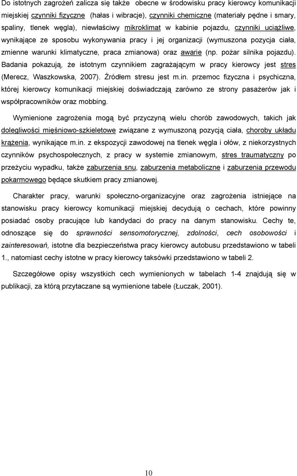 oraz awarie (np. pożar silnika pojazdu). Badania pokazują, że istotnym czynnikiem zagrażającym w pracy kierowcy jest stres (Merecz, Waszkowska, 2007). Źródłem stresu jest m.in.