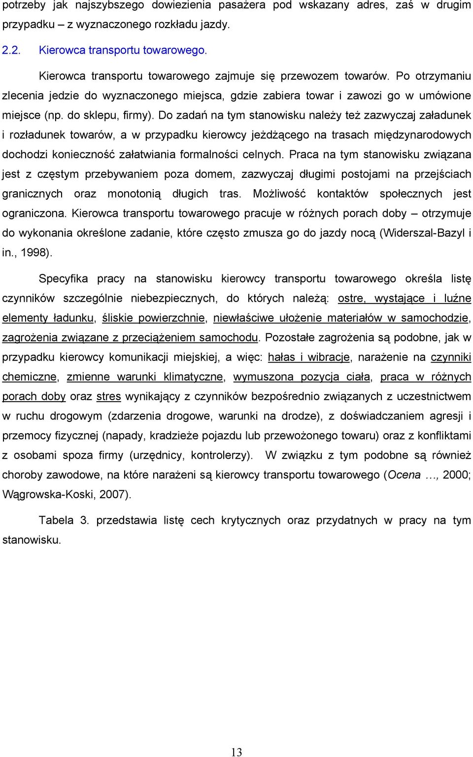 Do zadań na tym stanowisku należy też zazwyczaj załadunek i rozładunek towarów, a w przypadku kierowcy jeżdżącego na trasach międzynarodowych dochodzi konieczność załatwiania formalności celnych.
