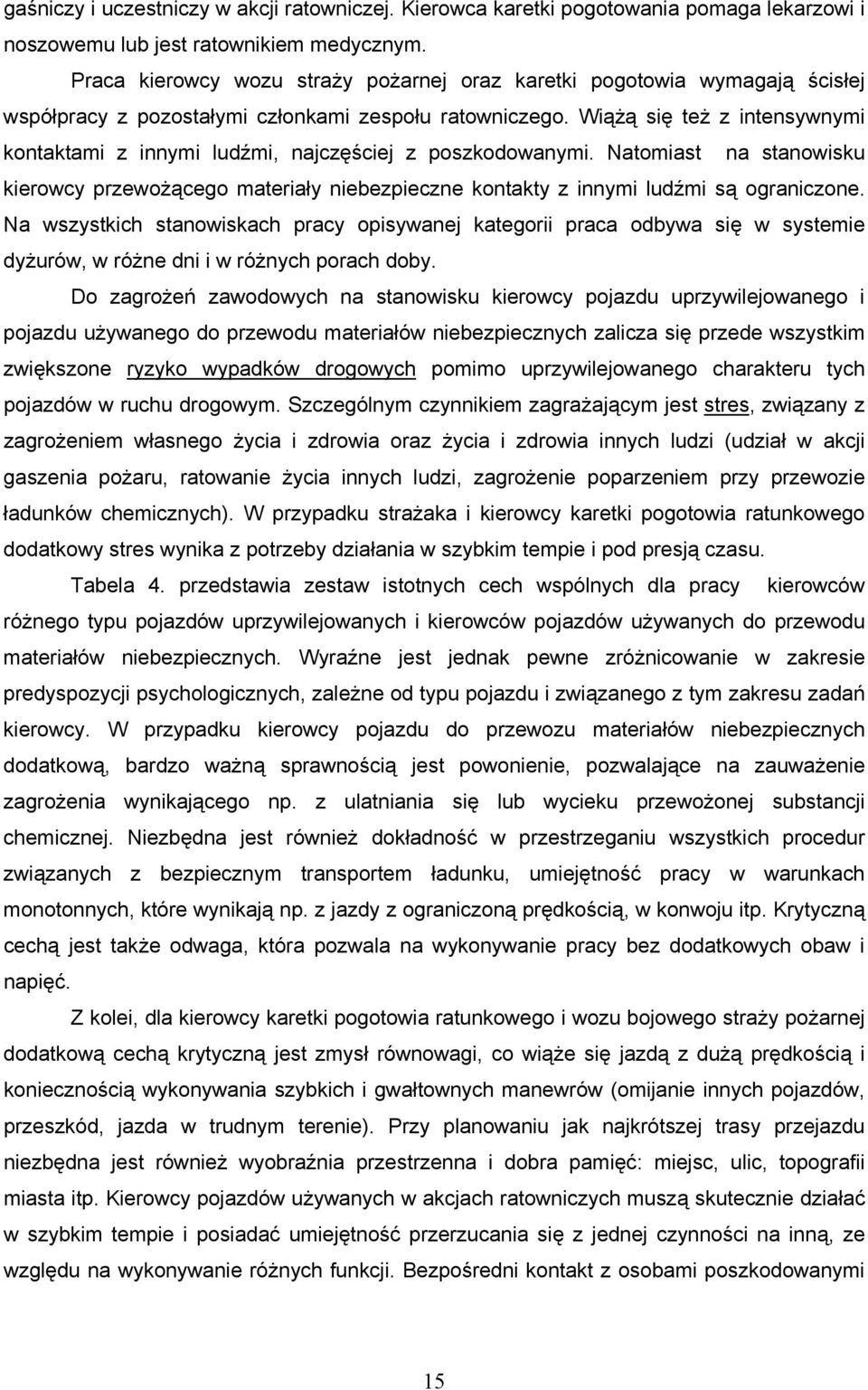 Wiążą się też z intensywnymi kontaktami z innymi ludźmi, najczęściej z poszkodowanymi. Natomiast na stanowisku kierowcy przewożącego materiały niebezpieczne kontakty z innymi ludźmi są ograniczone.