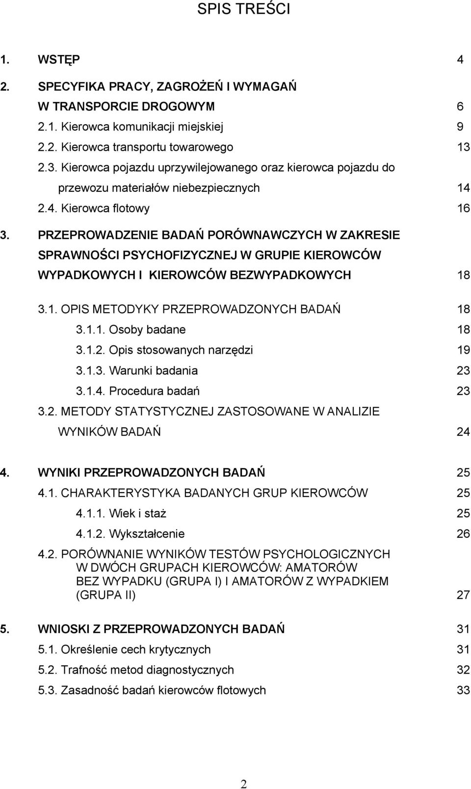 PRZEPROWADZENIE BADAŃ PORÓWNAWCZYCH W ZAKRESIE SPRAWNOŚCI PSYCHOFIZYCZNEJ W GRUPIE KIEROWCÓW WYPADKOWYCH I KIEROWCÓW BEZWYPADKOWYCH 18 3.1. OPIS METODYKY PRZEPROWADZONYCH BADAŃ 18 3.1.1. Osoby badane 18 3.