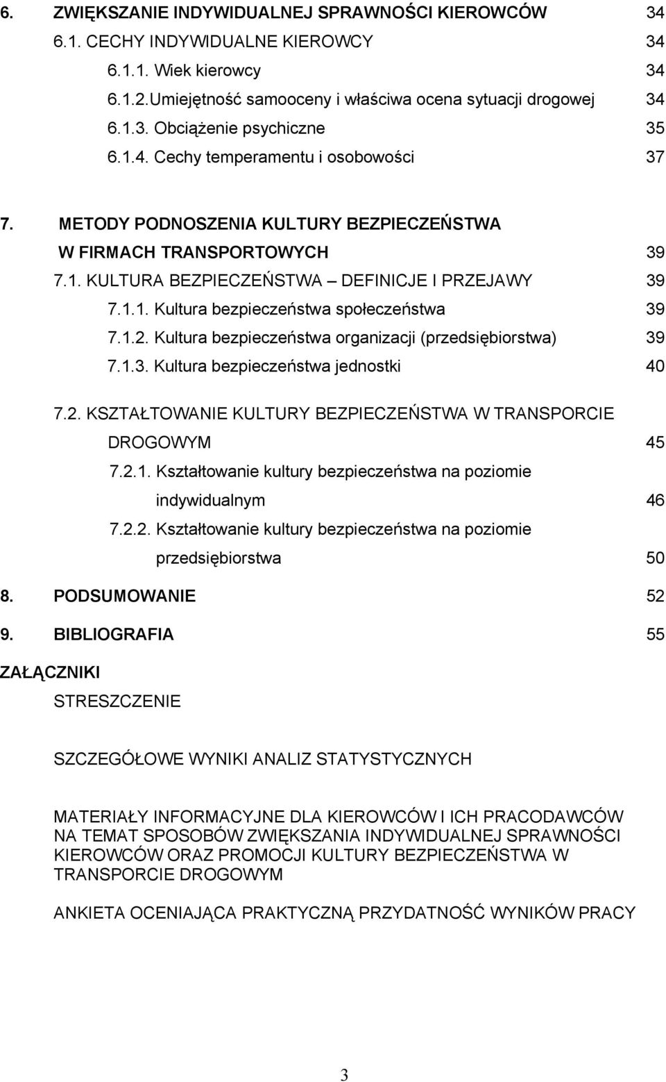 1.2. Kultura bezpieczeństwa organizacji (przedsiębiorstwa) 39 7.1.3. Kultura bezpieczeństwa jednostki 40 7.2. KSZTAŁTOWANIE KULTURY BEZPIECZEŃSTWA W TRANSPORCIE DROGOWYM 45 7.2.1. Kształtowanie kultury bezpieczeństwa na poziomie indywidualnym 46 7.